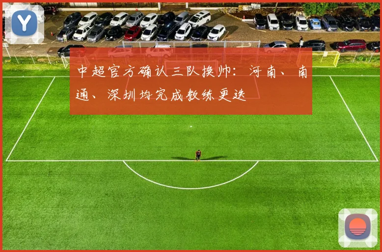 中超官方确认三队换帅:河南、南通、深圳均完成教练更迭